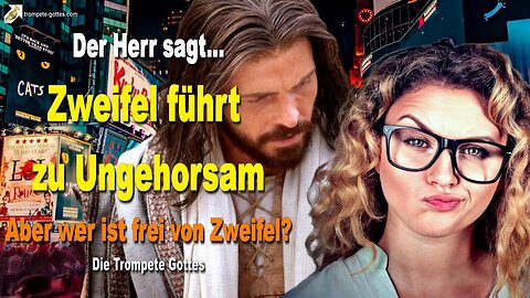 25.08.2005 🎺 Der Herr sagt... Zweifel führt zu Ungehorsam! Aber wer ist frei von Zweifel?