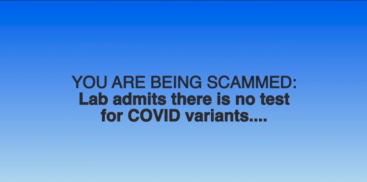 YOU ARE BEING SCAMMED: Lab admits there is no test for COVID variants....