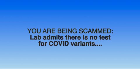 YOU ARE BEING SCAMMED: Lab admits there is no test for COVID variants....