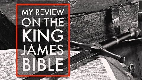 My Review on the KJV- Final word on the King James Version