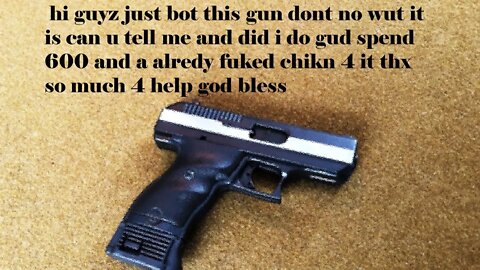 "Just Got This Gun How Did I Do What Is It".................STFU and Go Away........