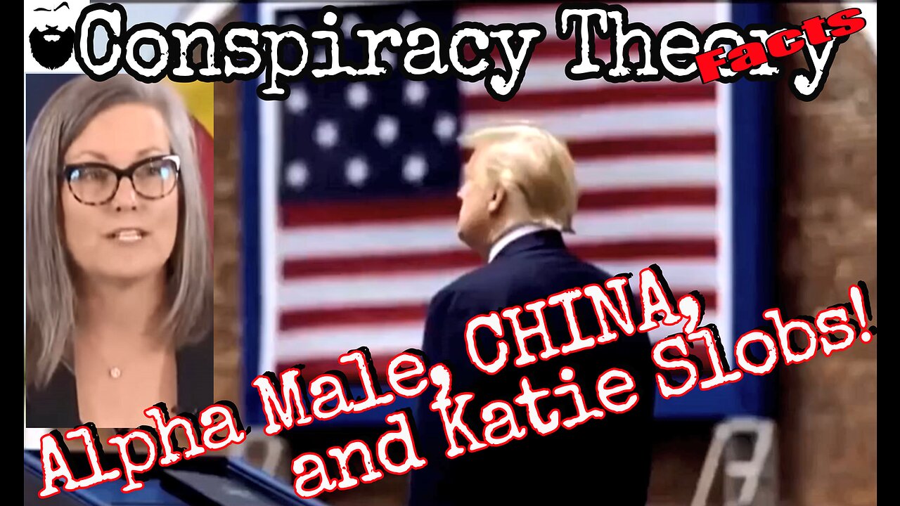 Alpha Male, CHINA and the lying Katie Hobbs!