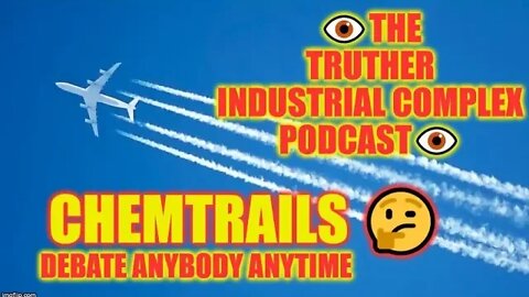 👁️The Truther Industrial Complex Podcast👁️ Chemtrails 🤔 debate anybody anytime