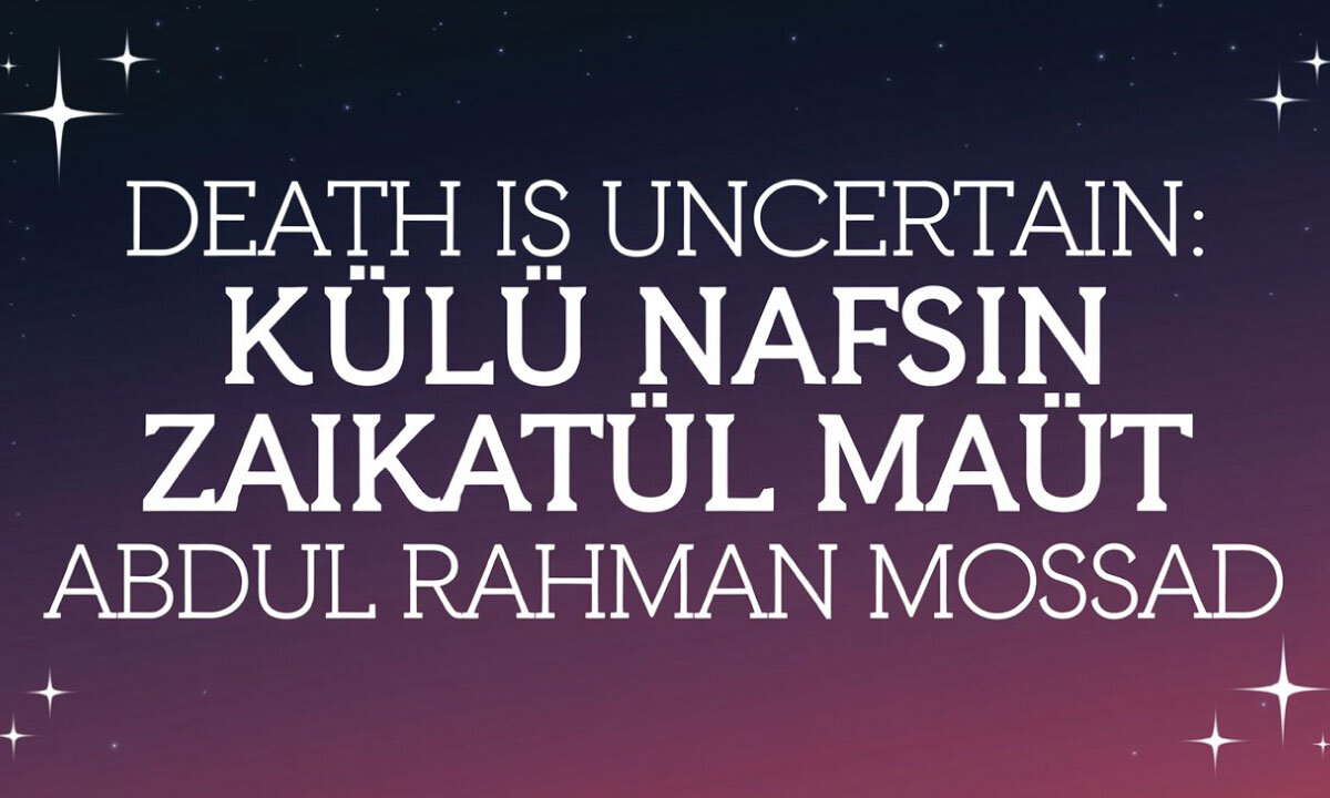 Death is uncertain. Kullu nafsin zaikatul maut Abdul rahman mossad