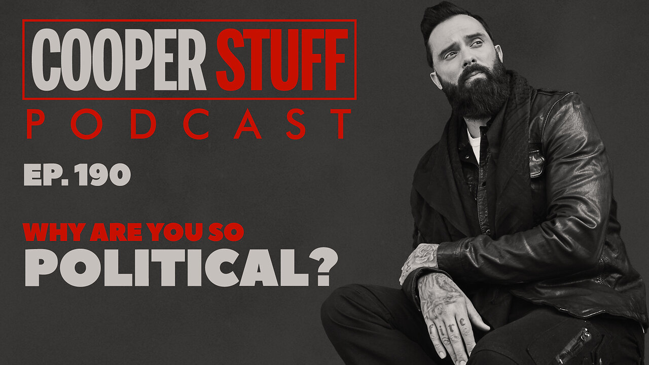 Cooper Stuff Ep. 190 - Why Are You So Political?