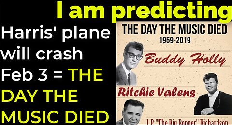 I am predicting: Harris' plane will crash on Feb 3 = THE DAY THE MUSIC PROPHECY