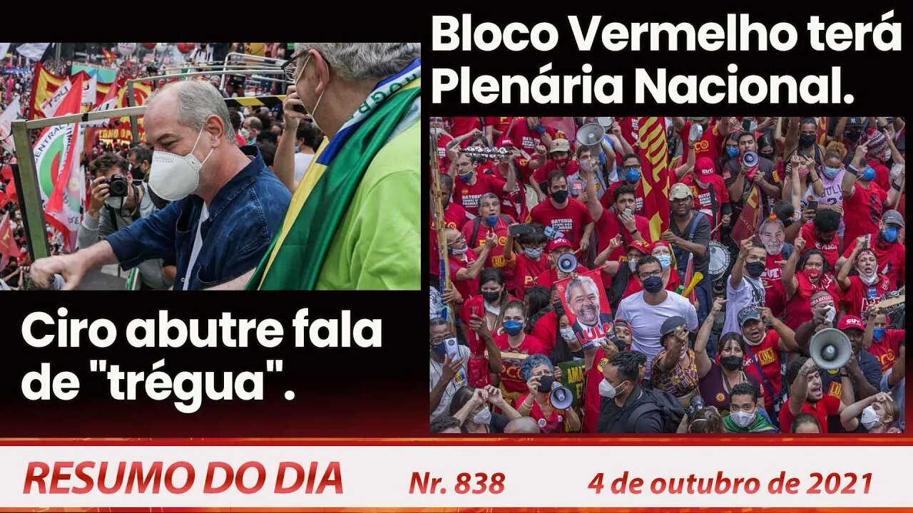 Ciro abutre fala de "trégua" Bloco Vermelho terá Plenária Nacional - Resumo do Dia nº 838 - 04/10/21