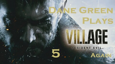 Dane Green Plays Resident Evil 8: Village Part 05 [Unabridged]