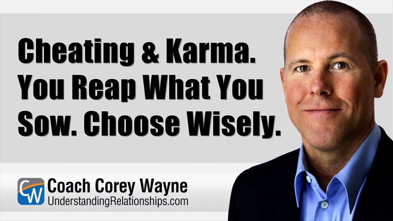 Cheating & Karma. You Reap What You Sow. Choose Wisely.