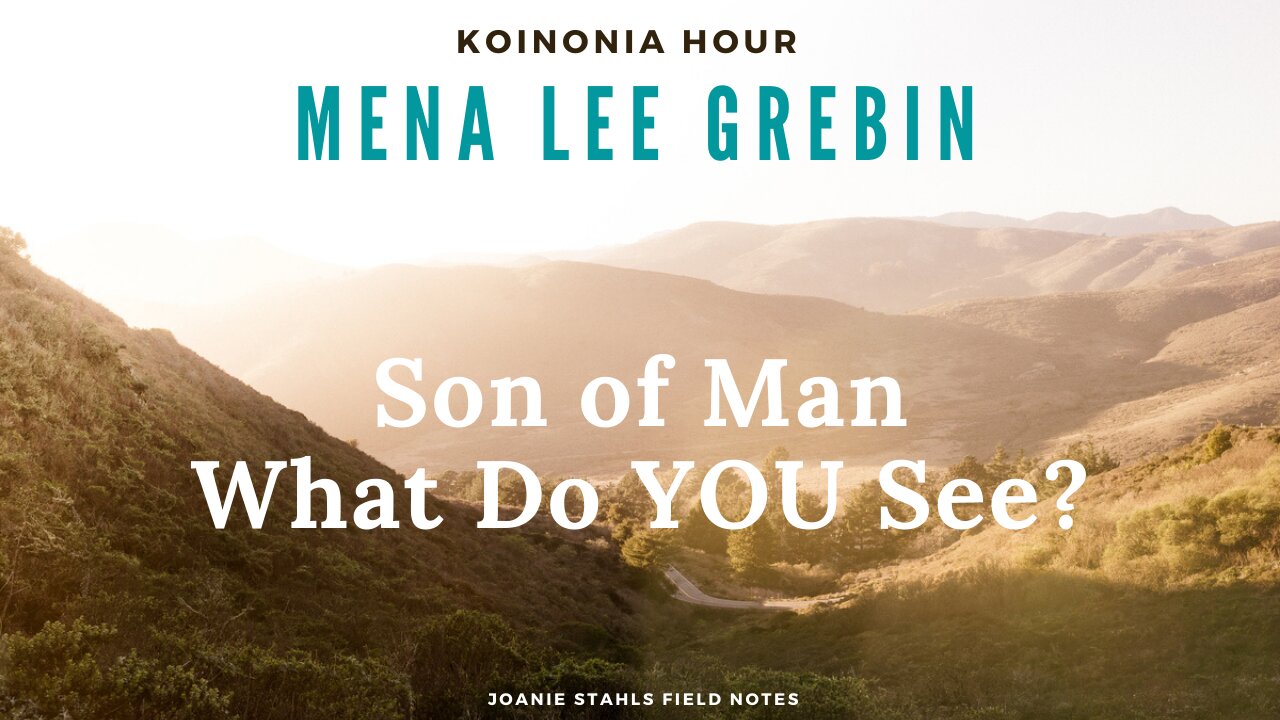 Koinonia Hour - Mena Lee Grebin - Son of Man What Do YOU See?