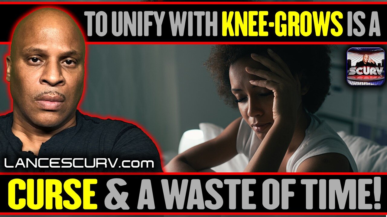 TO UNIFY WITH KNEE-GROWS IS A CURSE & A WASTE OF TIME!