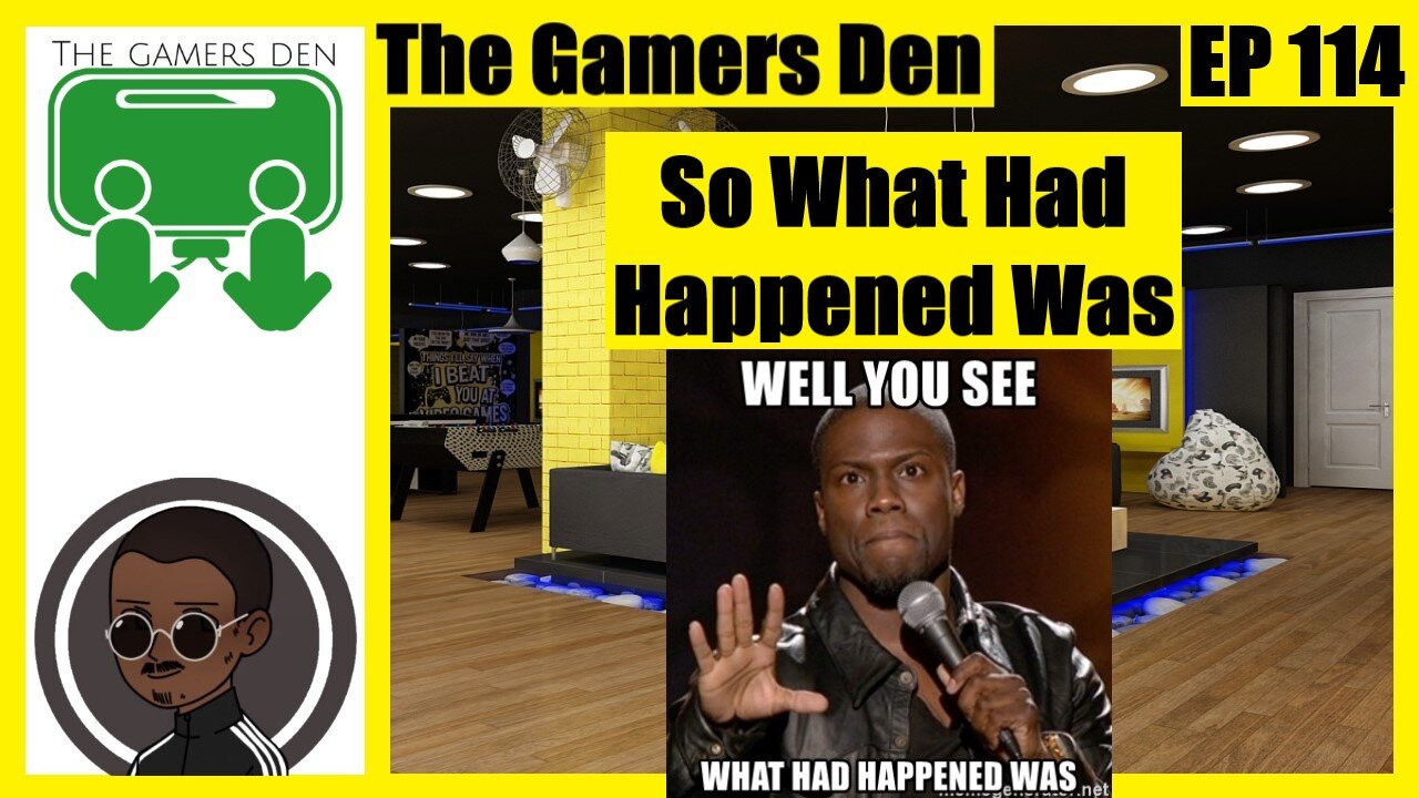 The Gamers Den EP 114 - So What Had Happened Was