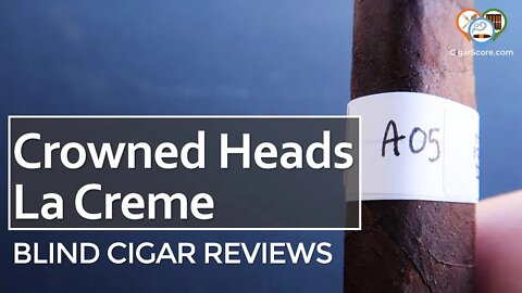 CIGAR POTPOURI? A BLIND REVIEW of the Crowned Heads La Creme Robusto - CIGAR REVIEWS by CigarScore