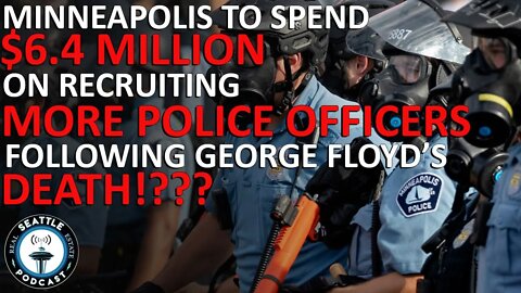 Minneapolis to Spend $6.4M to Recruit More Police Officers | Seattle Real Estate Podcast