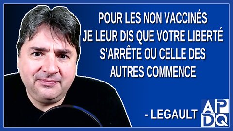 Pour les non vaccinés je leur dis que votre liberté s'arrête ou celle des autres commence