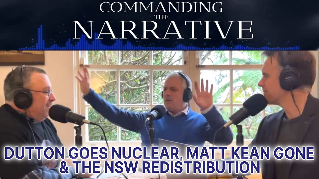 Dutton Goes Nuclear, Matt Kean Gone & the NSW Redistribution - CtN23