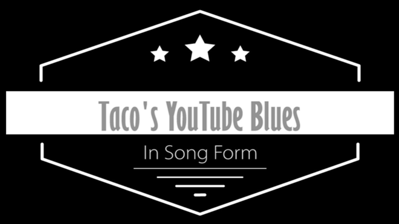 Taco's YouTube Blues (In Song Form)