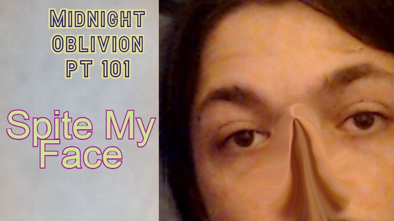 Midnight Oblivion Pt 101: Spite My Face