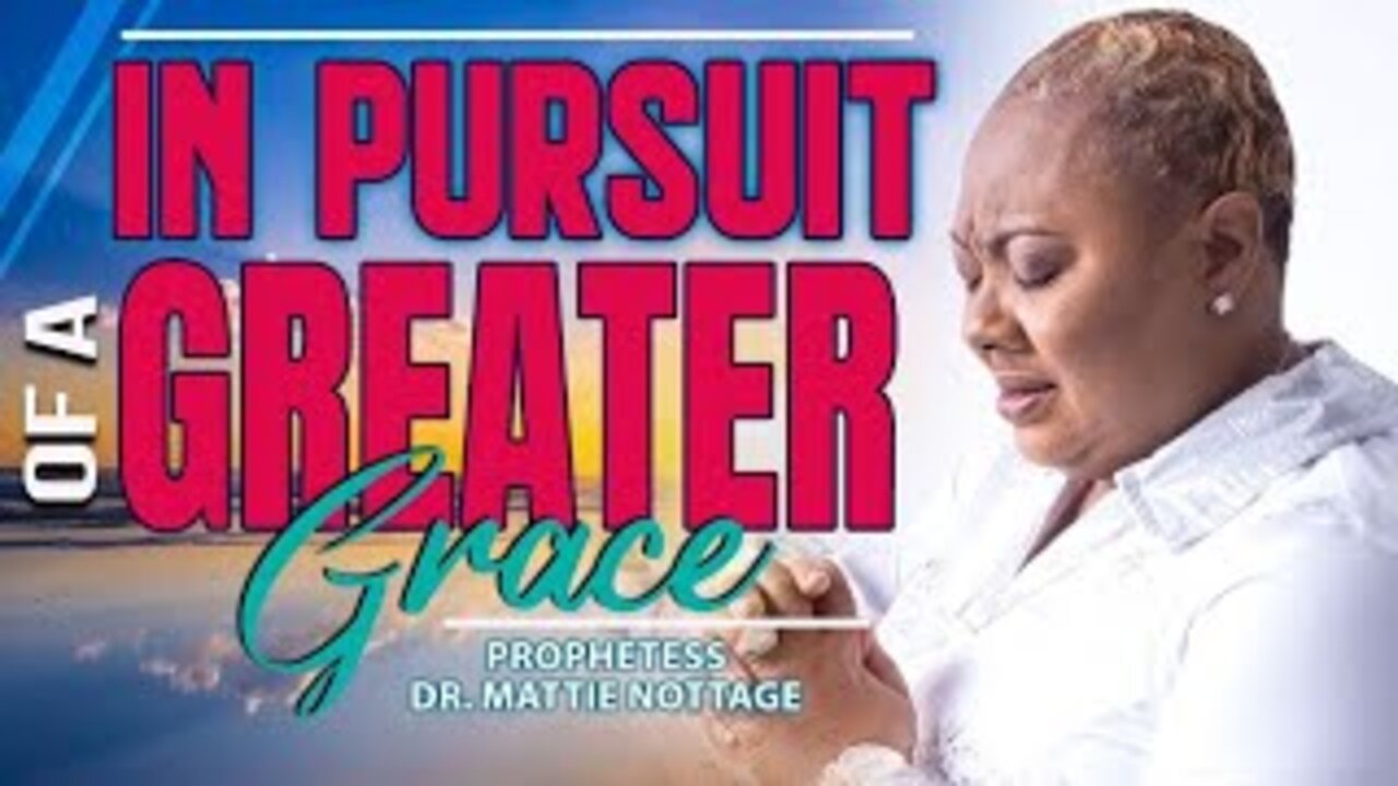 In Pursuit Of A Greater Grace! | Prophetess Mattie NOTTAGE