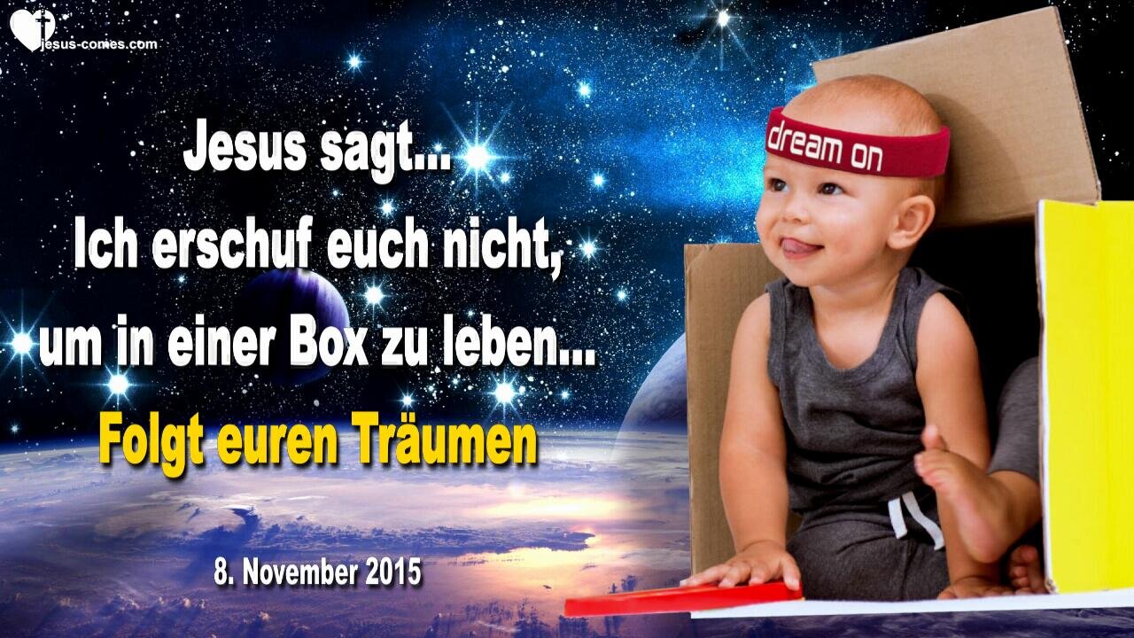 08.11.2015 ❤️ Jesus sagt... Folgt euren Träumen!... Ich erschuf euch nicht, um in einer Box zu leben