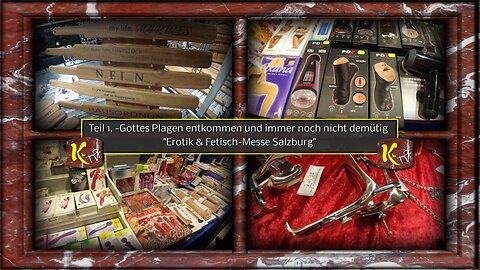 Teil 1v2. -Gottes Plagen entkommen und immer noch nicht demütig - Erotik & Fetisch-Messe Salzburg