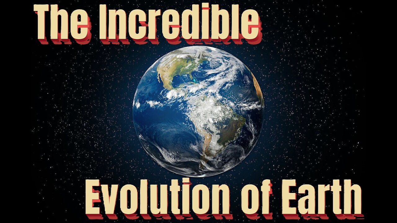 The Incredible Evolution of Earth