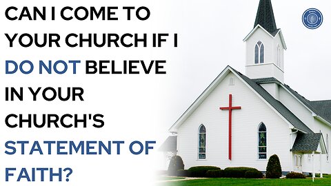 Can I Come To Your Church If I Do not Believe In Your Church's Statement Of Faith?