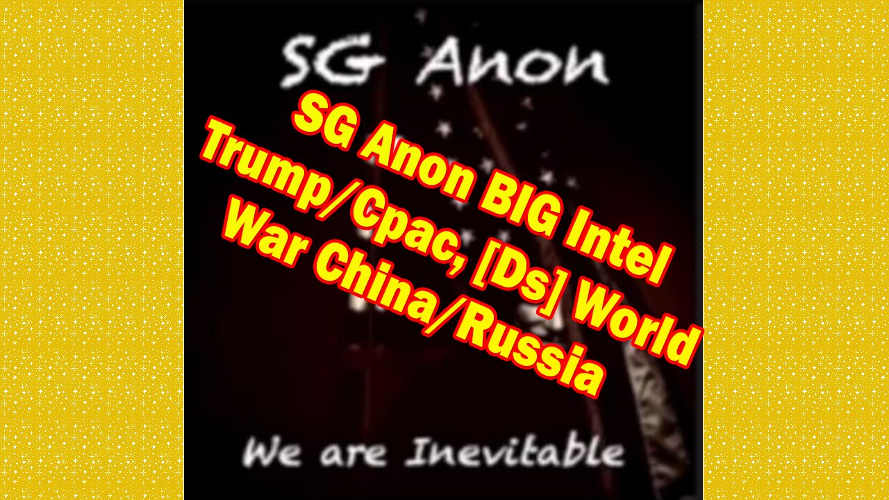 SG Anon BIG Intel 3.10.23: Trump/Cpac, [Ds] World War China/Russia