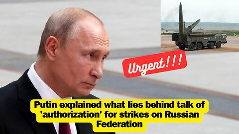 Putin explained what lies behind talk of 'authorization' for strikes on Russian Federation