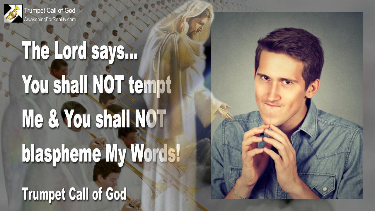 Feb 20, 2006 🎺 The Lord says... You shall not tempt Me and you shall not blaspheme My Words