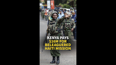 KENYA PAYS $16M FOR BELEAGUERED HAITI MISSION