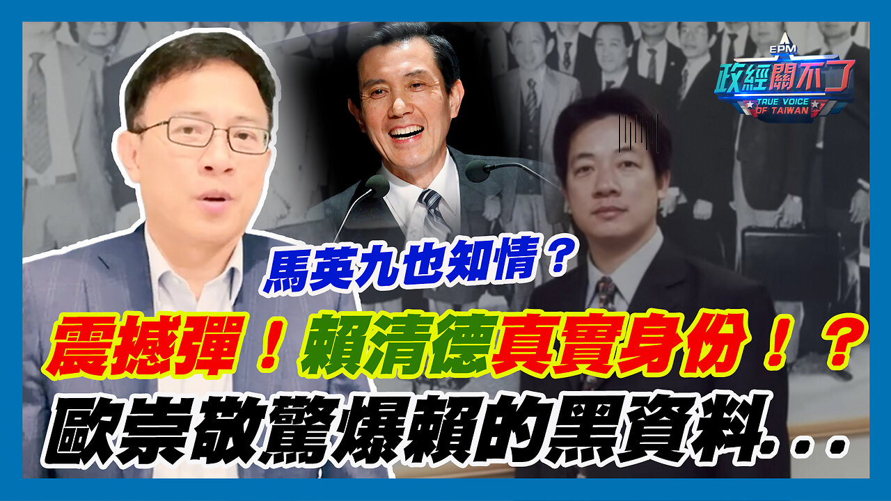 馬英九也知情？震撼彈！賴清德真實身份！？歐崇敬驚爆賴的黑資料...｜政經關不了（精華版）｜2023.07.23