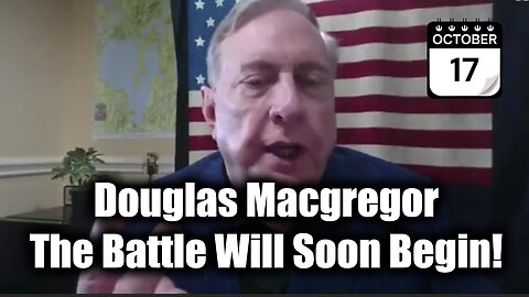 Douglas Macgregor WARNING - The Battle Will Soon Begin!