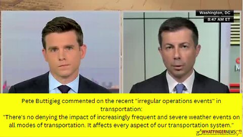 Pete Buttigieg commented on the recent "irregular operations events" in transportation