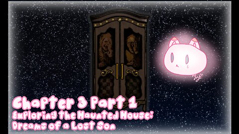 The Wardrobe Chapter 3 Part 1: Exploring the Haunted House: Dreams of a Lost Son