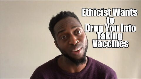 Medical Ethicist Wants to Drug You To Take Vaccines