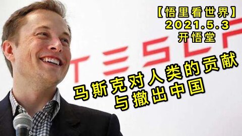 KWT1640马斯克对人类的贡献与撤出中国20210503-9【悟里看世界】