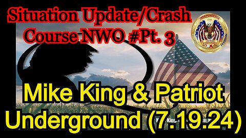 Mike King & Patriot Underground: Situation Update/Crash Course NWO pt. 3 (7.19.24)