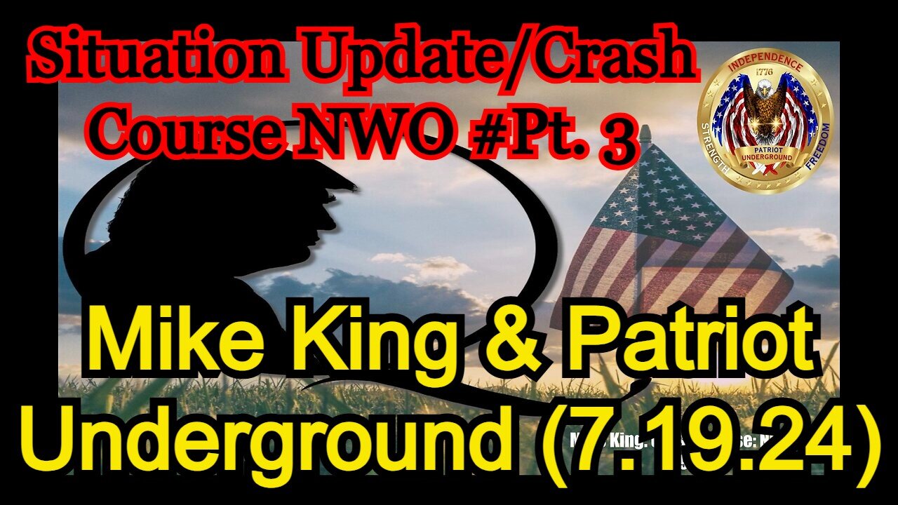 Mike King & Patriot Underground: Situation Update/Crash Course NWO pt. 3 (7.19.24)