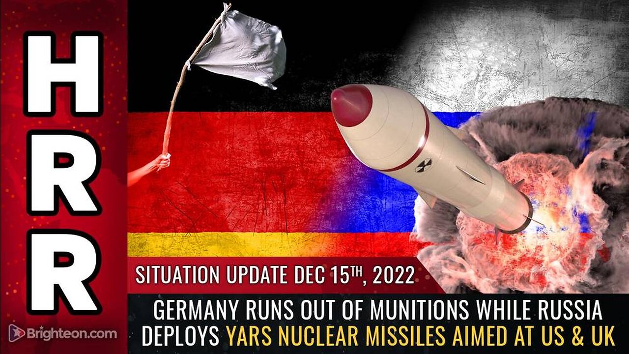 Mike Adams Situation Update, Dec 15, 2022 - Germany runs out of munitions while Russia deploys YARS nuclear missiles aimed at US & UK - Natural News