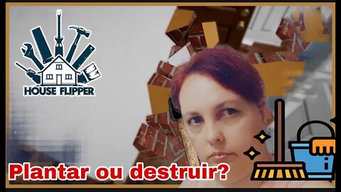 Plantar ou Destruir, eis a questão - House Flipper #2