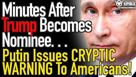 MINUTES AFTER TRUMP BECOMES NOMINEE…PUTIN ISSUES CRYPTIC WARNING TO AMERICANS…