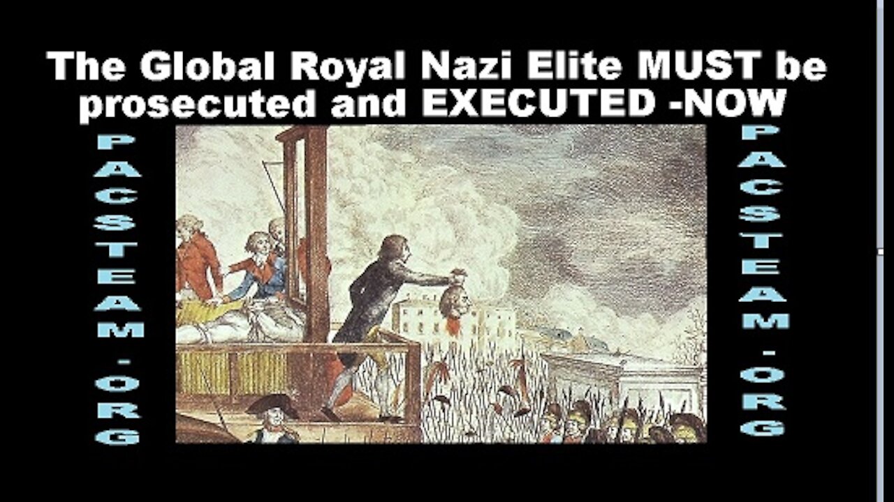 The Global Royal Nazi Elite MUST be prosecuted and EXECUTED -NOW