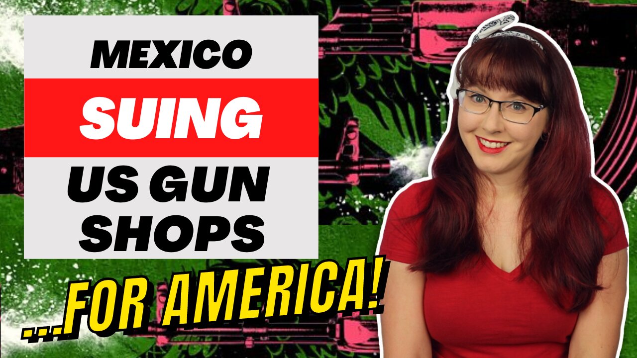 Mexico Sues US Gun Shops...for AMERICA!