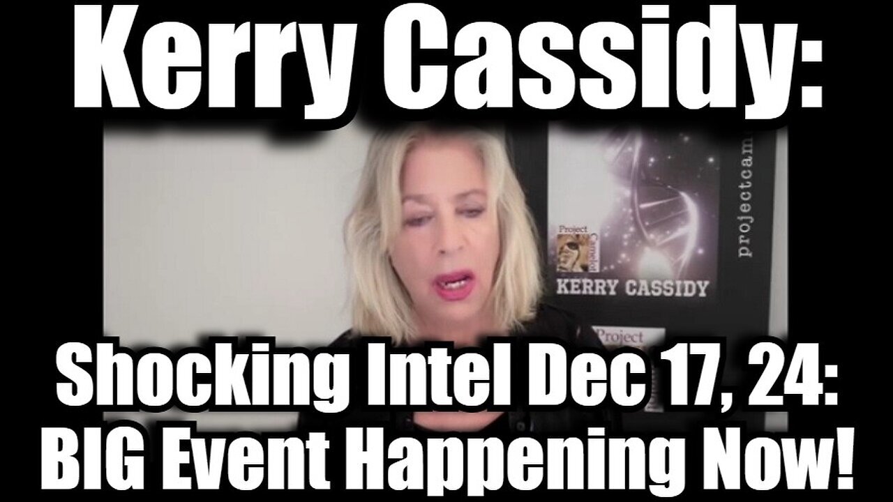 Kerry Cassidy Shocking Intel 12-17-24 - Big Event Happening Now!