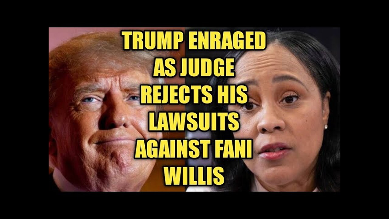 Trump Enraged as judge reject his lawsuits against fani willis