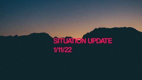SITUATION UPDATE 1/11/22
