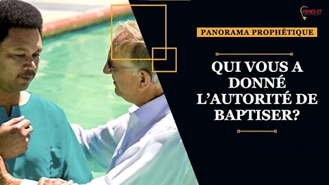 PANORAMA PROPHÉTIQUE - Qui vous a donné l’autorité de baptiser ?