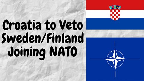 OTAN - Croatia to Veto Sweden and Finland from joining. My Opinion.