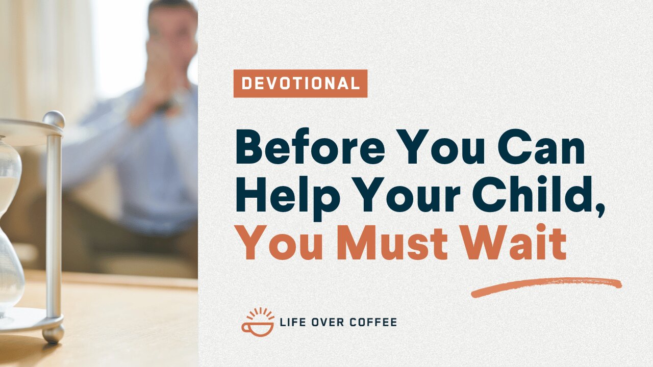 Before You Can Help Your Child, You Must Wait: Parenting, Day 6